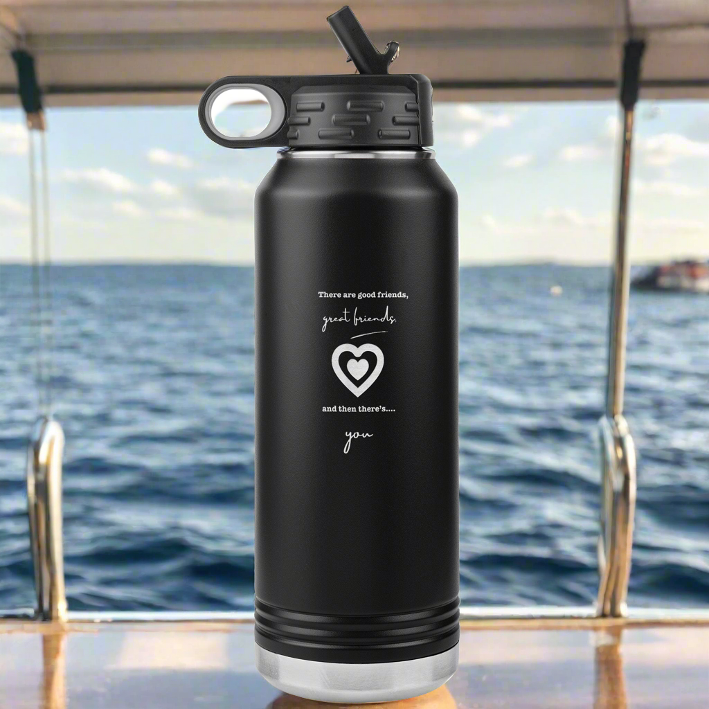 There are good friends, great friends and then there's you - Water Bottle