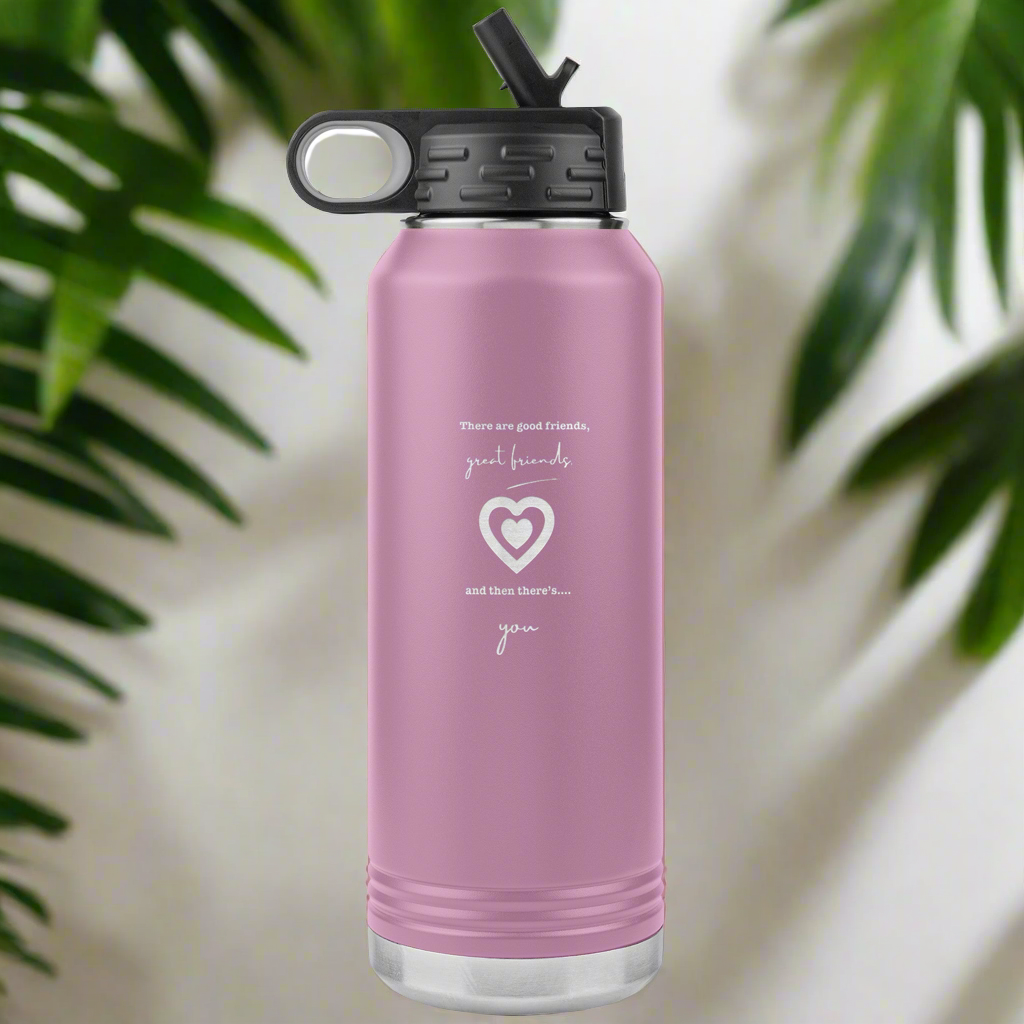 There are good friends, great friends and then there's you - Water Bottle