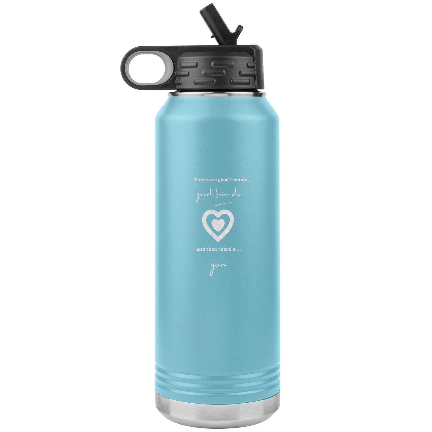 There are good friends, great friends and then there's you water bottle