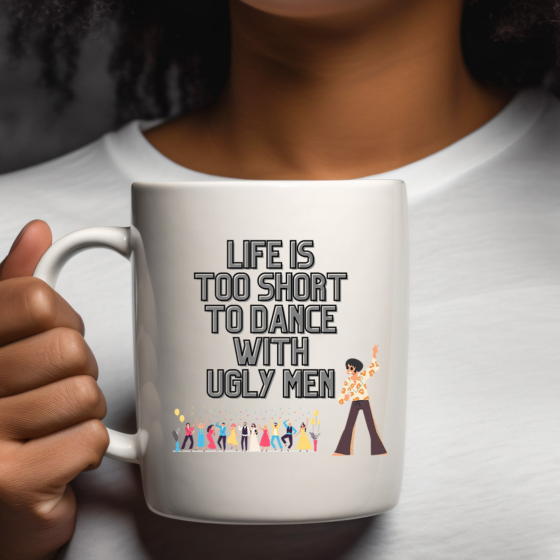 Life's too Short to Dance with Ugly Men Mug