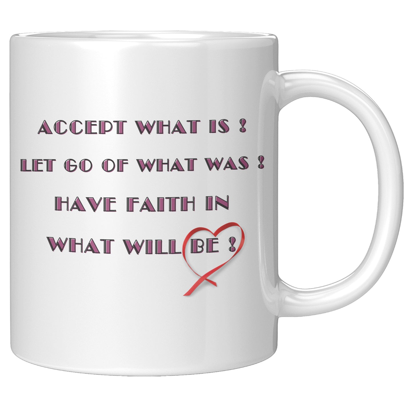 Accept what is, let go of what was, and have faith in what will be ! Mug