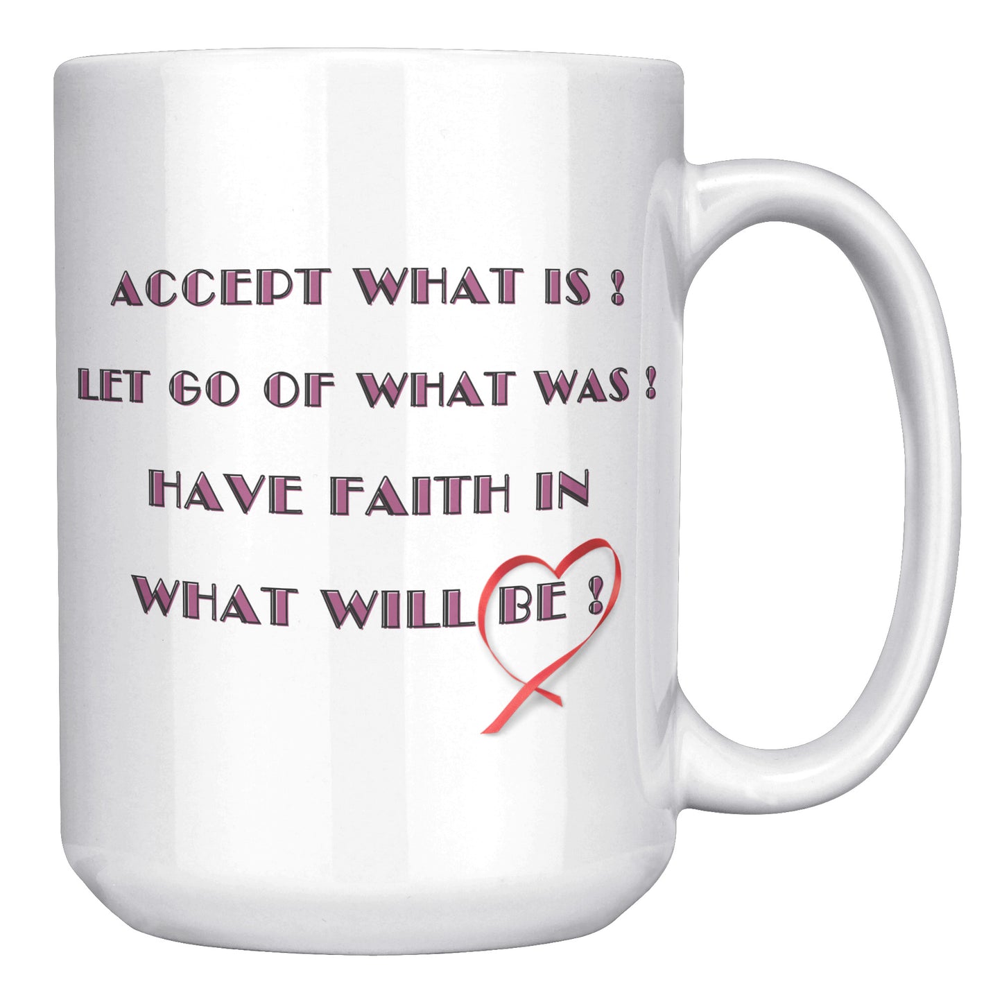 Accept what is, let go of what was, and have faith in what will be ! Mug