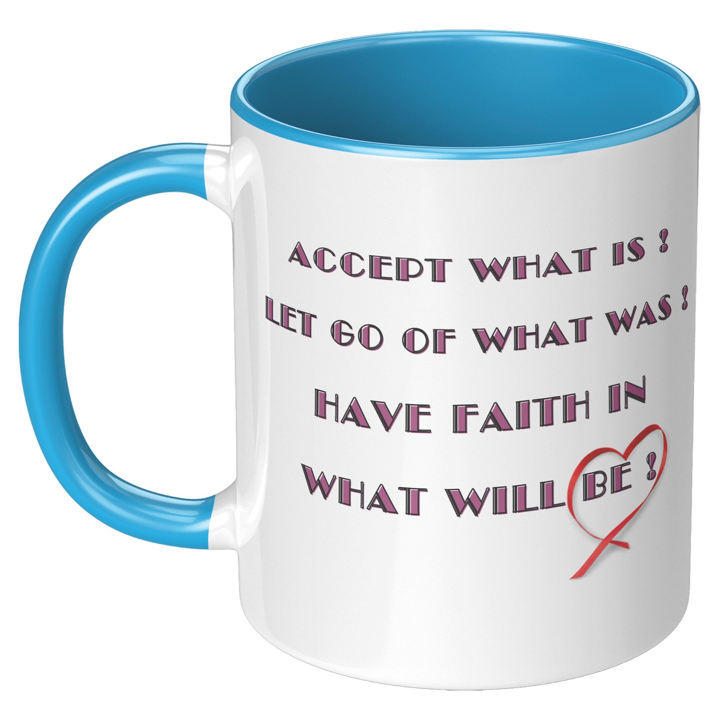 Accept what is, let go of what was, and have faith in what will be ! Mug