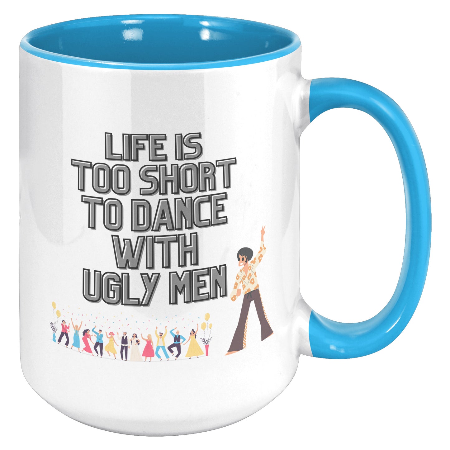 Life's too Short to Dance with Ugly Men Mug