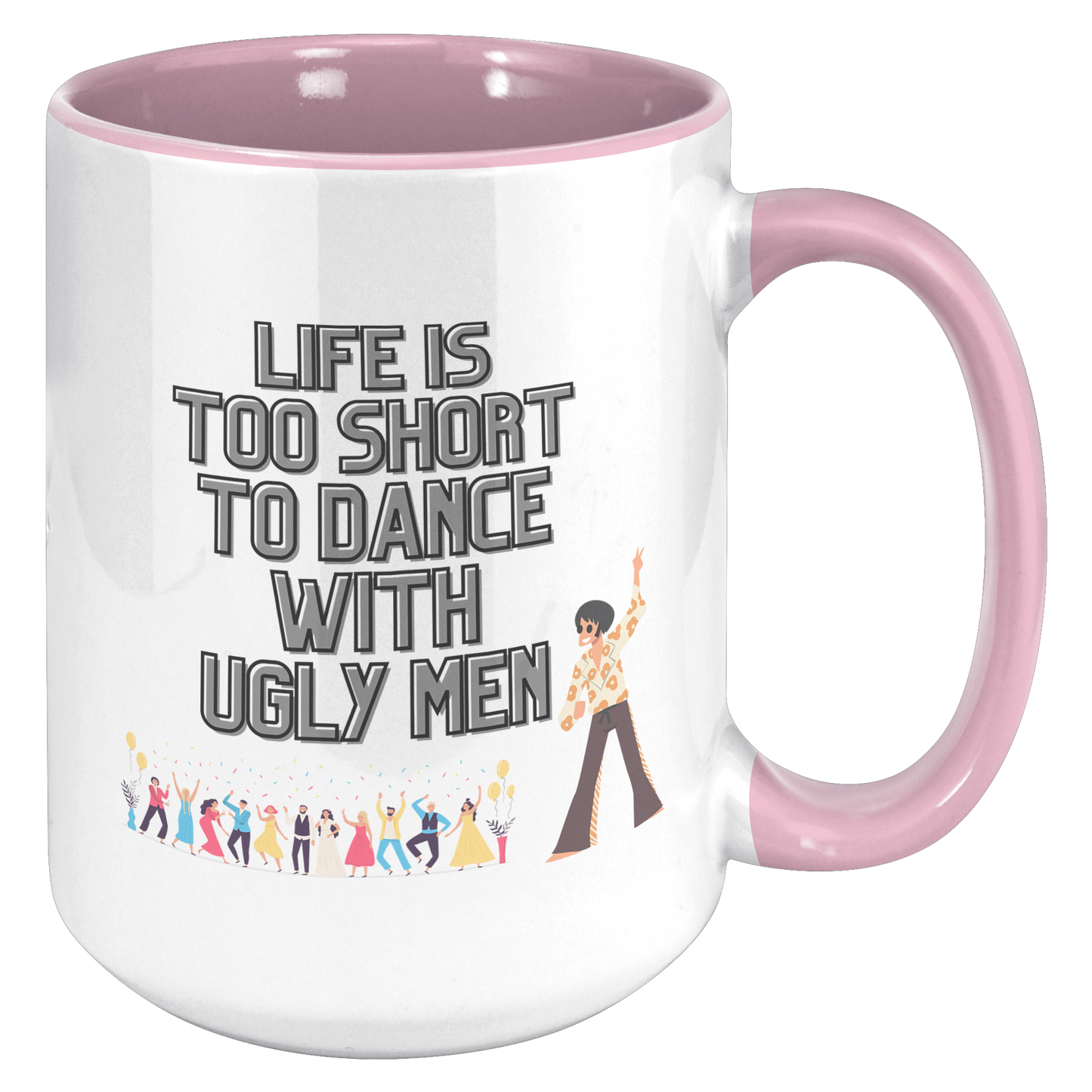 Life's too Short to Dance with Ugly Men Mug