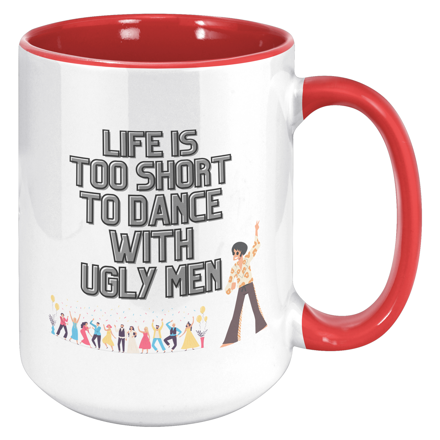 Life's too Short to Dance with Ugly Men Mug