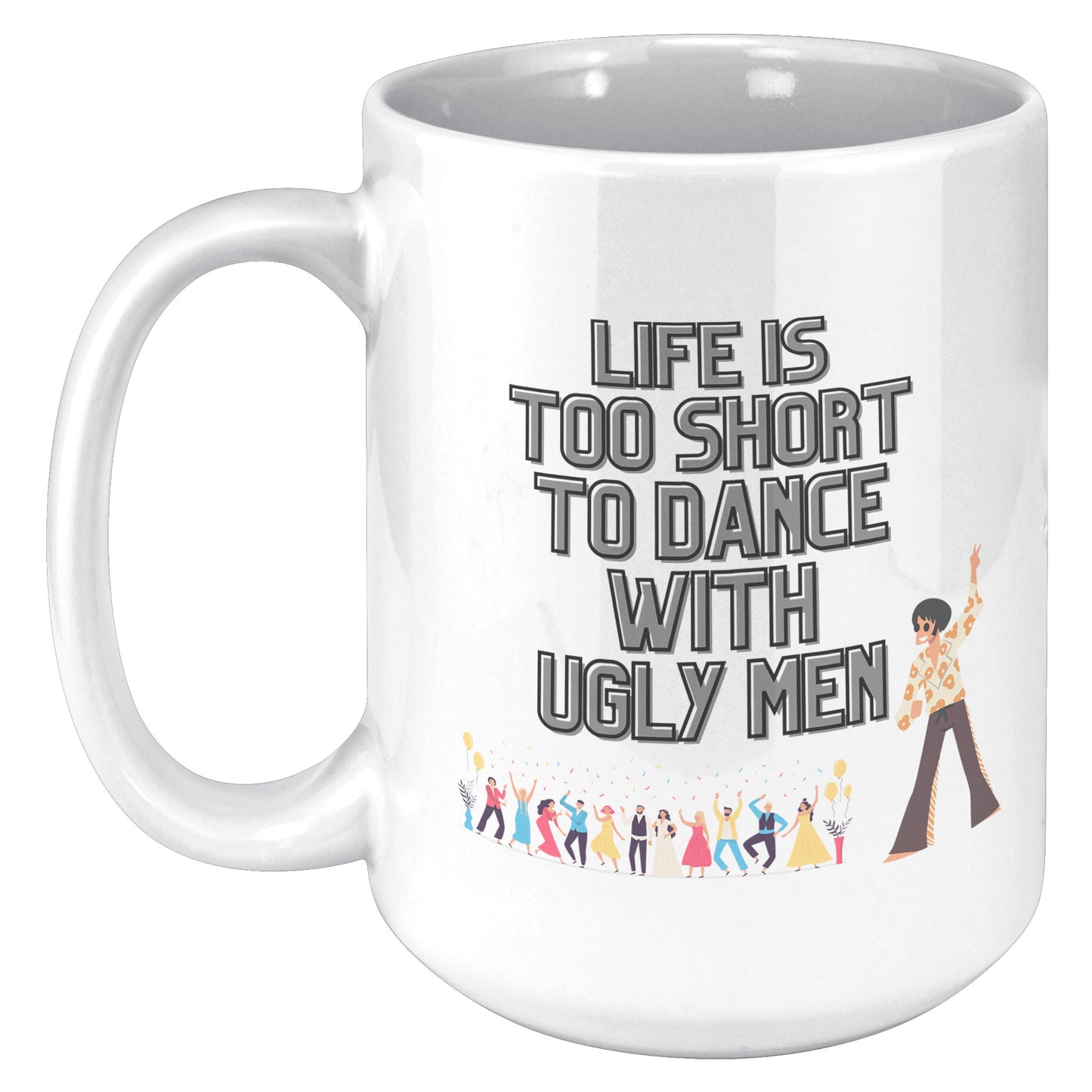 Life's too Short to Dance with Ugly Men Mug
