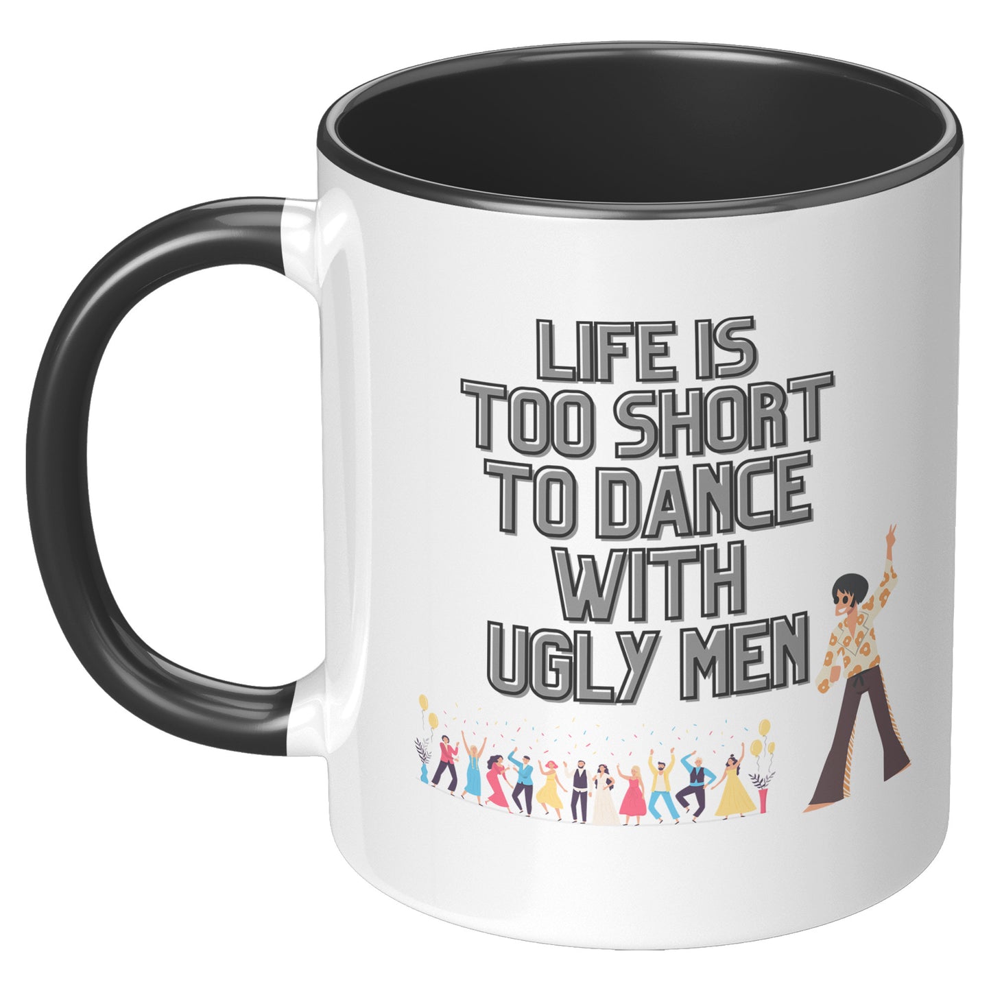 Life's too Short to Dance with Ugly Men Mug