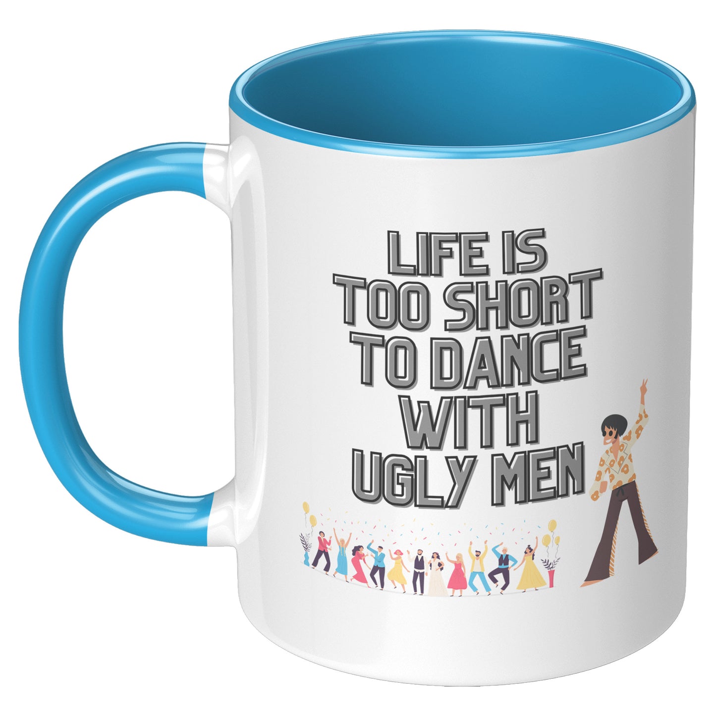 Life's too Short to Dance with Ugly Men Mug