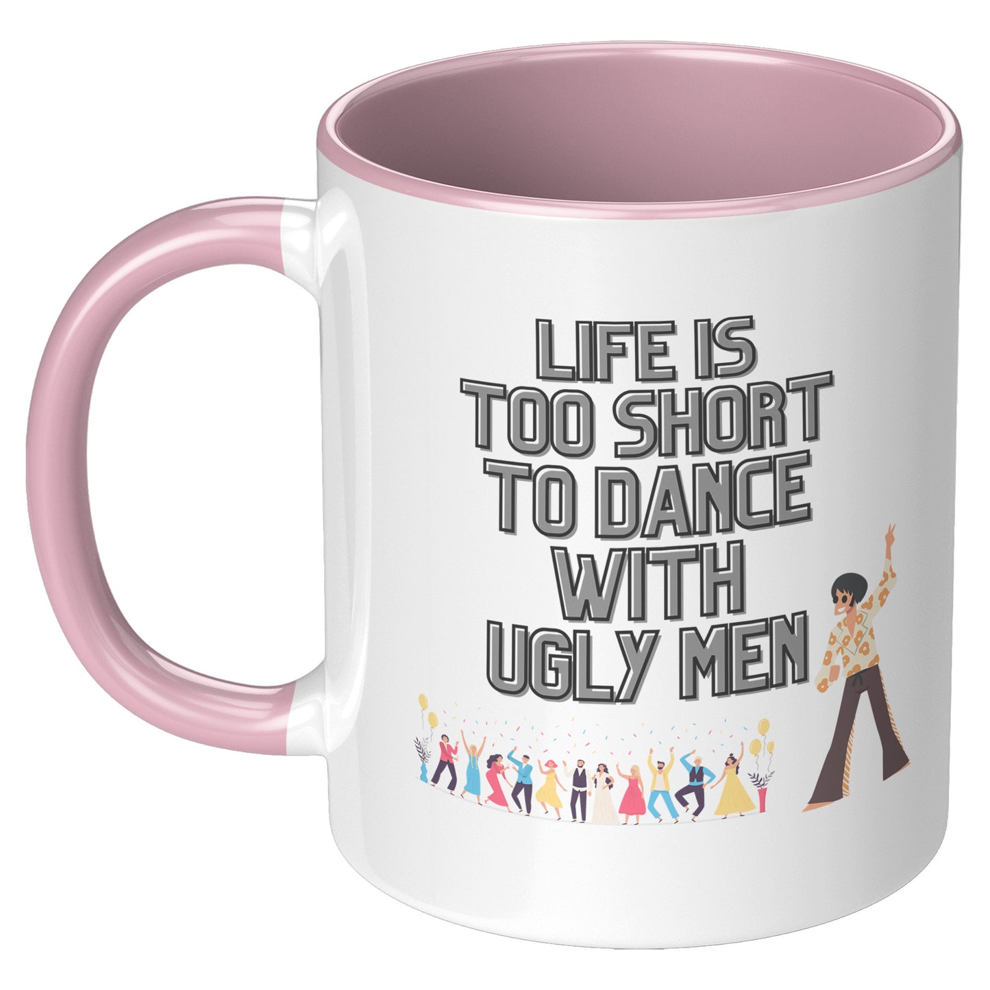 Life's too Short to Dance with Ugly Men Mug