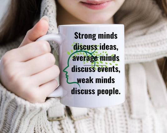 Strong Minds discuss ideas, average minds discuss events, weak minds discuss people. Mug Quote