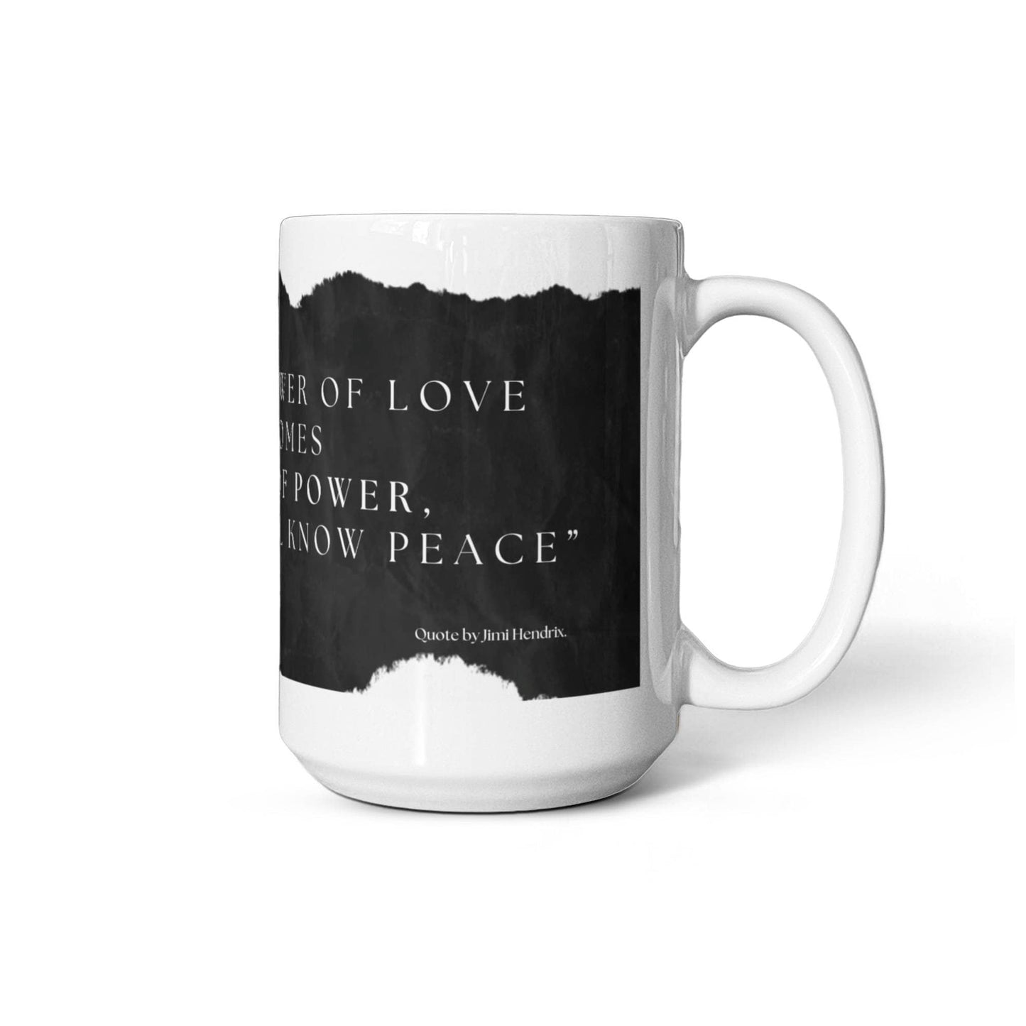 When the power of love overcomes the love of power, the world will know peace quote by Jimi Hendrix. Mug, (11oz)