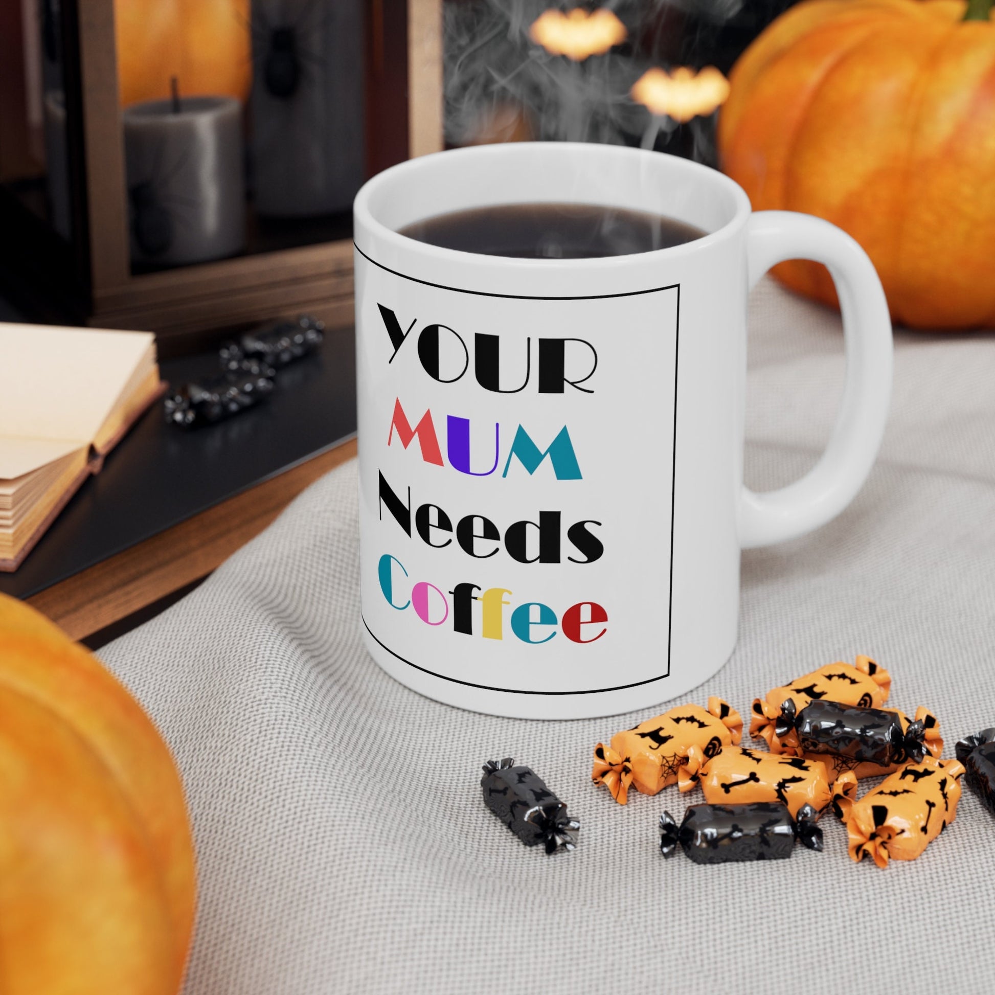 Your Mum needs Coffee - Ceramic Coffee Mug