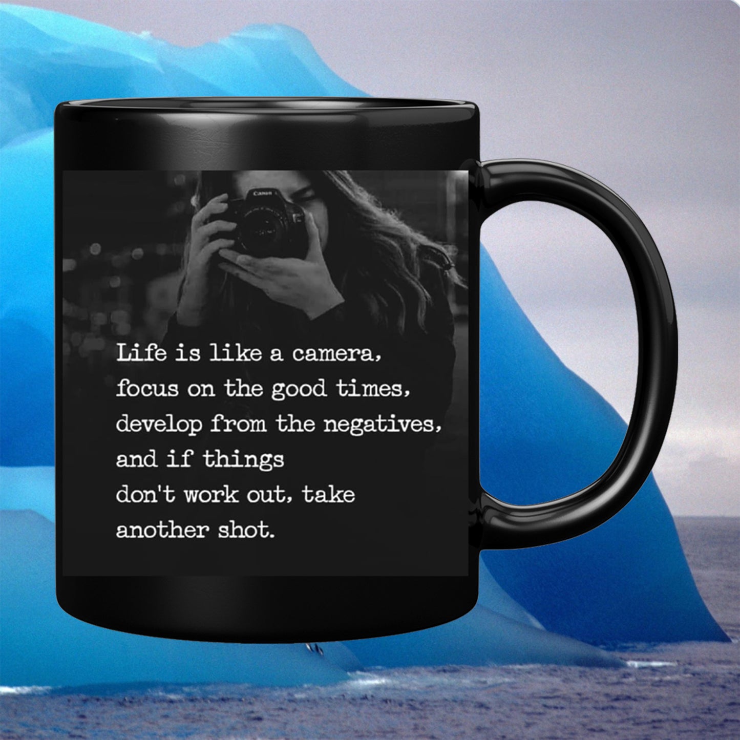 Life is like Camera, focus on the good times, develop from the negatives, and if things dont work out, take another shot. 11 oz Mug